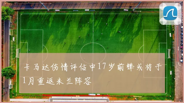 卡马达伤情评估中17岁前锋或将于1月重返米兰阵容